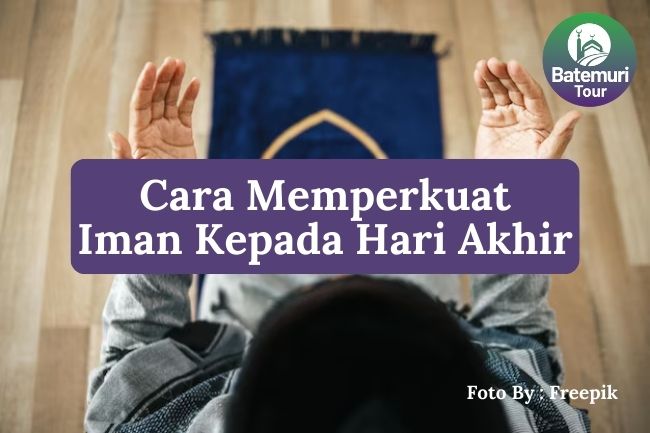 Inilah 6 Cara Memperkuat Iman kepada Hari Akhir agar Selalu Ingat Akhirat